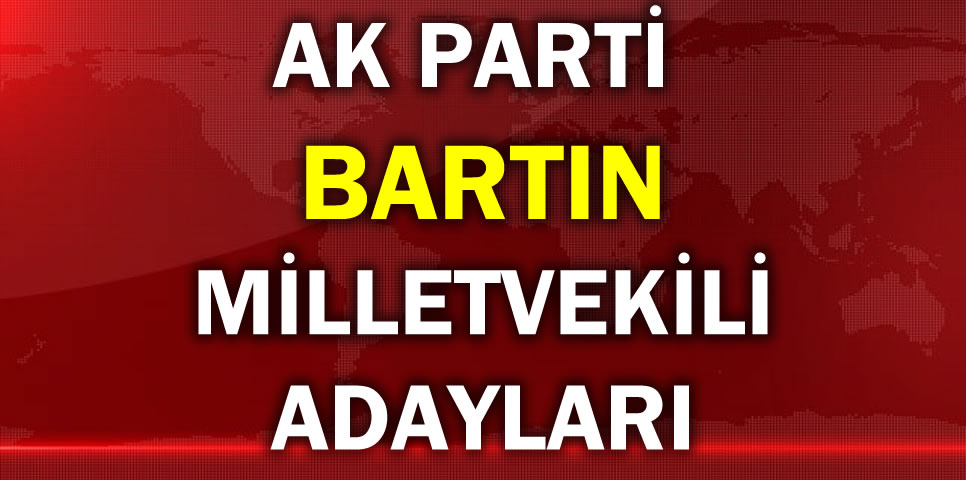 AK PARTİ BARTIN MİLLETVEKİLİ ADAY LİSTESİ